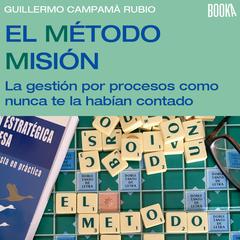 El Método Misión: La Gestión de Procesos Como Nunca Te la Habían Contado Audiobook, by Guillermo Campama Rubio