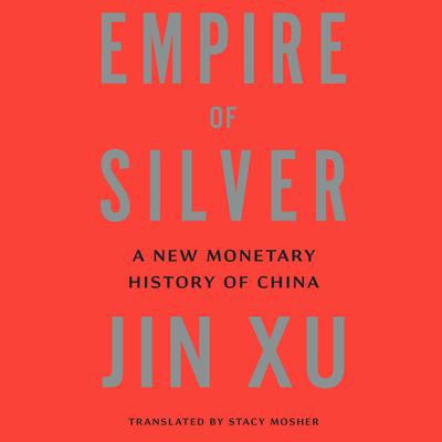 Empire of Silver: A New Monetary History of China Audiobook, by Jin Xu