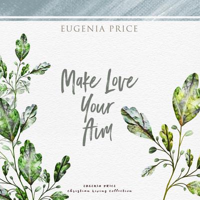 Make Love Your Aim Audiobook, by Eugenia Price