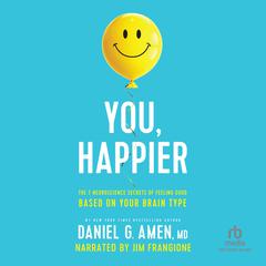 You, Happier: The 7 Neuroscience Secrets of Feeling Good Based on Your Brain Type Audiobook, by Daniel G. Amen