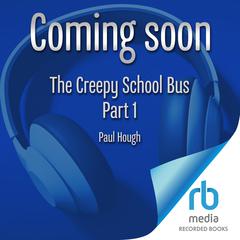 The Creepy School Bus Part 1 Audiobook, by Paul Hough