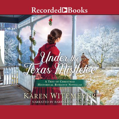 Under the Texas Mistletoe: A Trio of Christmas Historical Romance Novellas Audiobook, by 