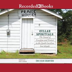 Gullah Spirituals: The Sound of Freedom and Protest in the South Carolina Sea Islands Audiobook, by Eric Sean Crawford