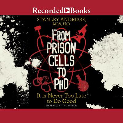 From Prison Cells to PhD: It is Never Too Late to Do Good Audiobook, by Stanley Andrisse