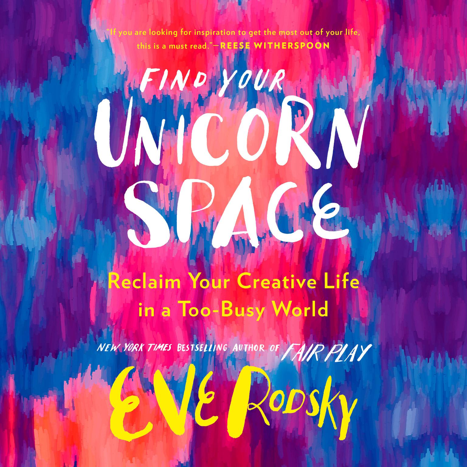 Find Your Unicorn Space: Reclaim Your Creative Life in a Too-Busy World Audiobook, by Eve Rodsky