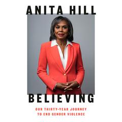 Believing: Our Thirty-Year Journey to End Gender Violence Audiobook, by Anita Hill