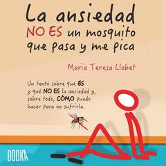 La ansiedad no es un mosquito que pasa y me pica Audiobook, by Maria Teresa Llobet Turallas