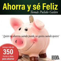 Ahorra Y Se Feliz Audiobook, by Tomas Pulido Galan