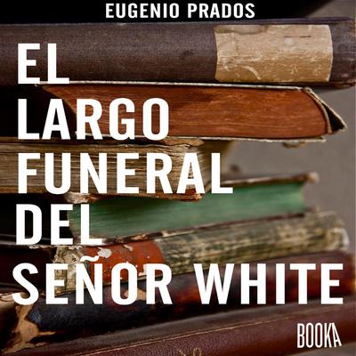 El largo funeral del señor White Audiobook, by Eugenio Prados