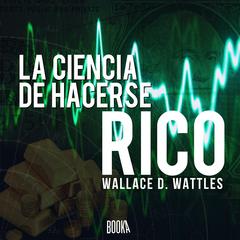 La ciencia de hacerse rico Audiobook, by Wallace D. Wattles