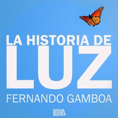 La Historia de Luz Audiobook, by Fernando Gamboa