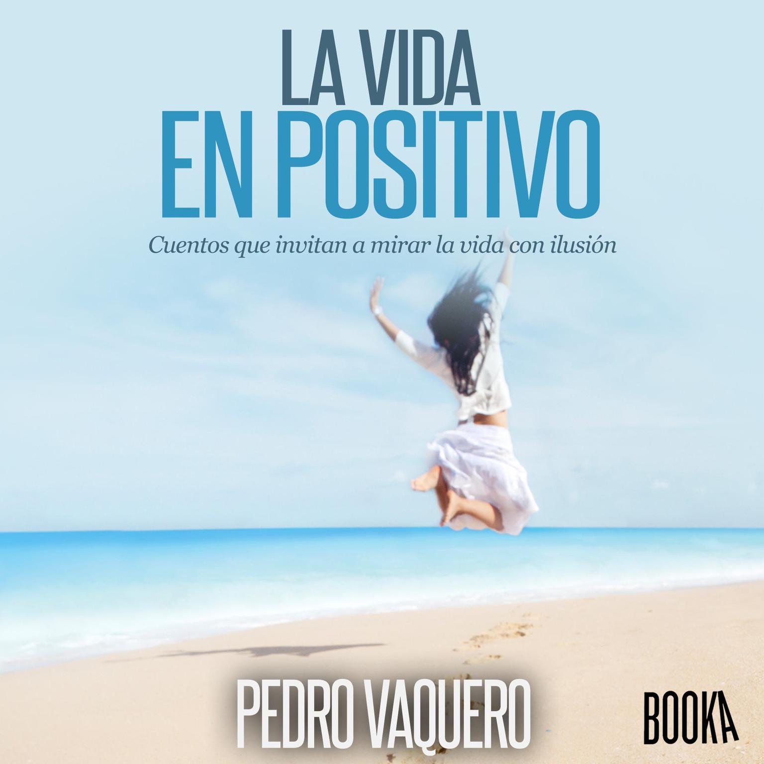 La vida en positivo: Cuentos que invitan a mirar la vida con ilusion Audiobook, by Pedro Vaquero