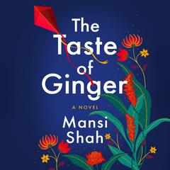 The Taste of Ginger: A Novel Audiobook, by Mansi Shah