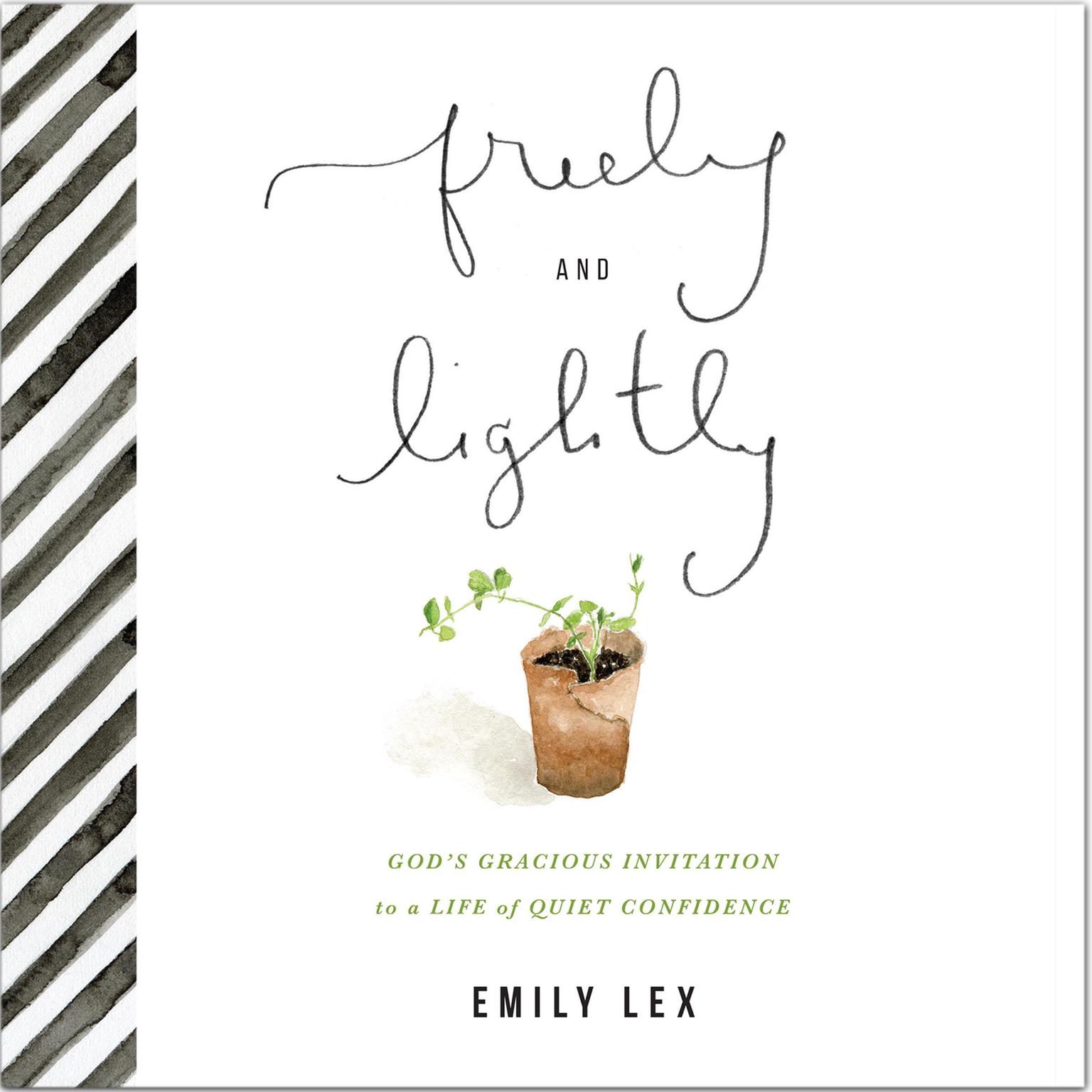 Freely and Lightly: God’s Gracious Invitation to a Life of Quiet Confidence Audiobook, by Emily Lex