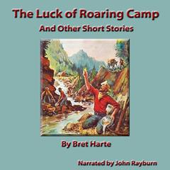 The Luck of Roaring Camp: And Other Short Stories Audiobook, by Bret Harte