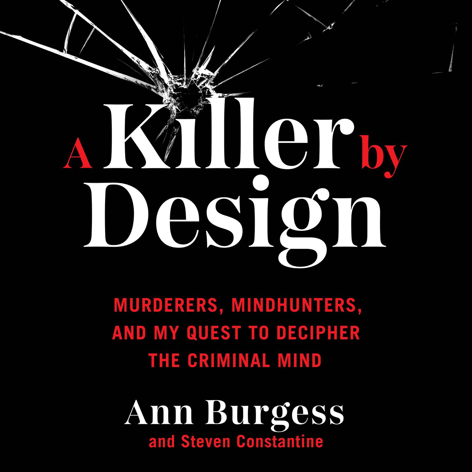 A Killer by Design: Murderers, Mindhunters, and My Quest to Decipher the Criminal Mind Audiobook, by Ann Wolbert Burgess