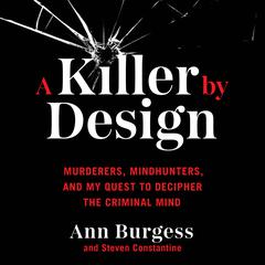 A Killer by Design: Murderers, Mindhunters, and My Quest to Decipher the Criminal Mind Audiobook, by Ann Wolbert Burgess
