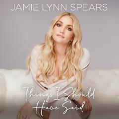 Things I Should Have Said Audiobook, by Jamie Lynn Spears