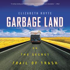 Garbage Land: On the Secret Trail of Trash Audiobook, by Elizabeth Royte