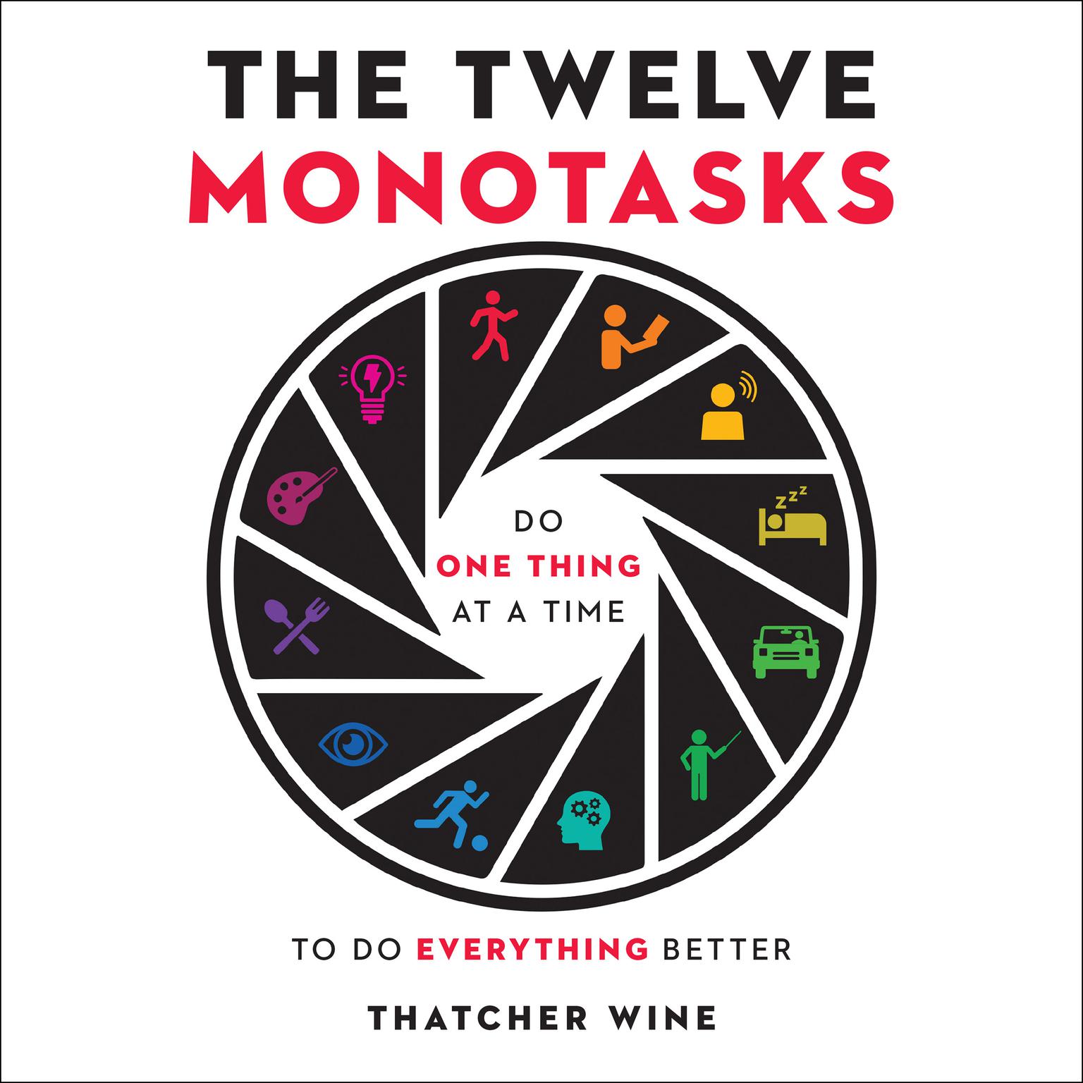 The Twelve Monotasks: Do One Thing at a Time to Do Everything Better Audiobook, by Thatcher Wine
