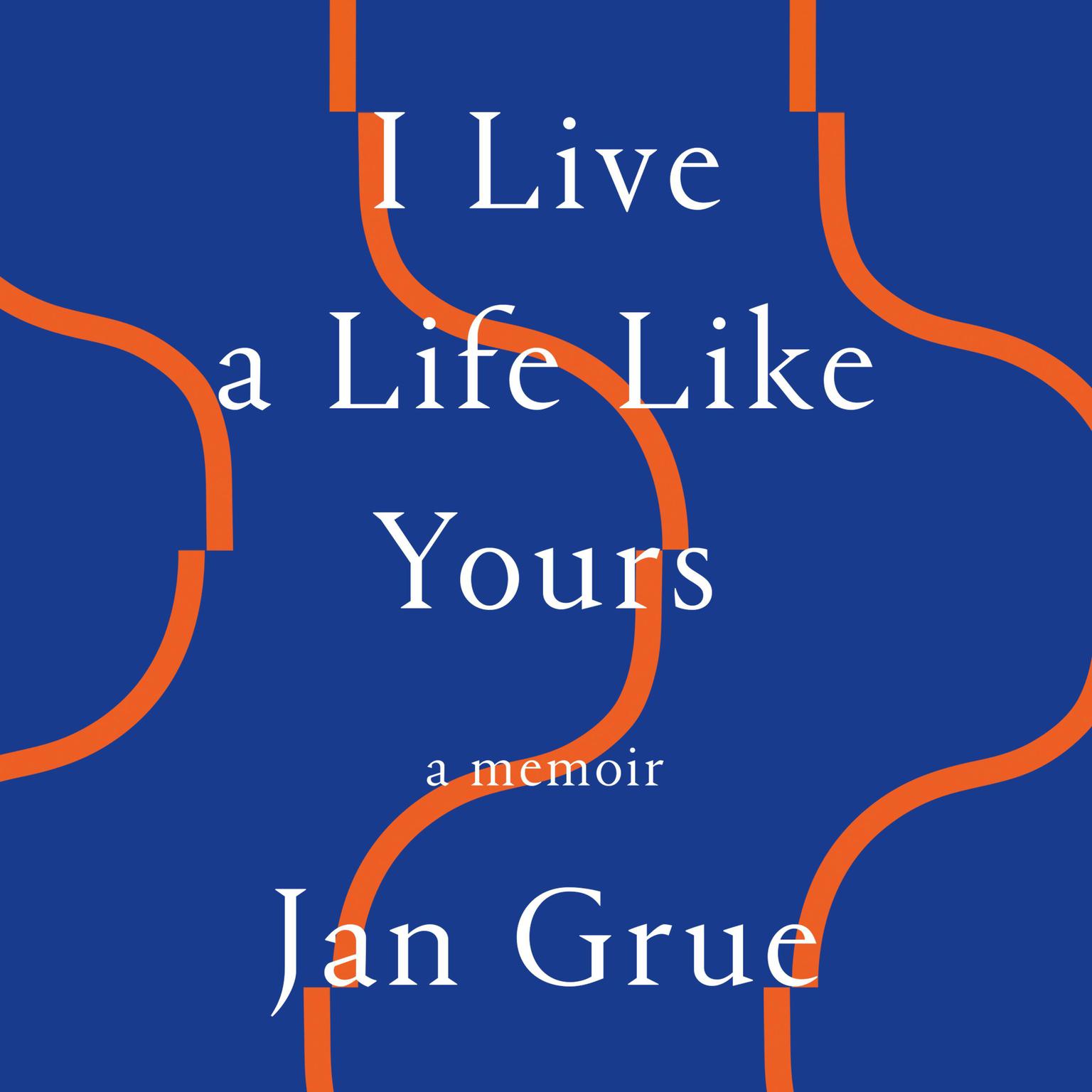 I Live a Life Like Yours: A Memoir Audiobook, by Jan Grue