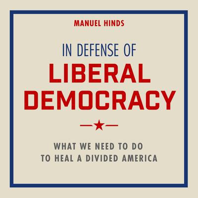In Defense of Liberal Democracy: What We Need to Do to Heal a Divided America Audiobook, by Manuel Hinds