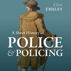 A Short History of Police and Policing Audiobook, by Clive Emsley