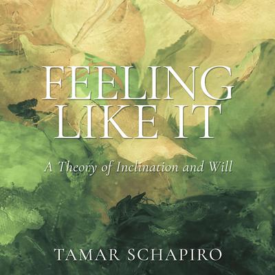 Feeling Like It: A Theory of Inclination and Will Audiobook, by Tamar Schapiro