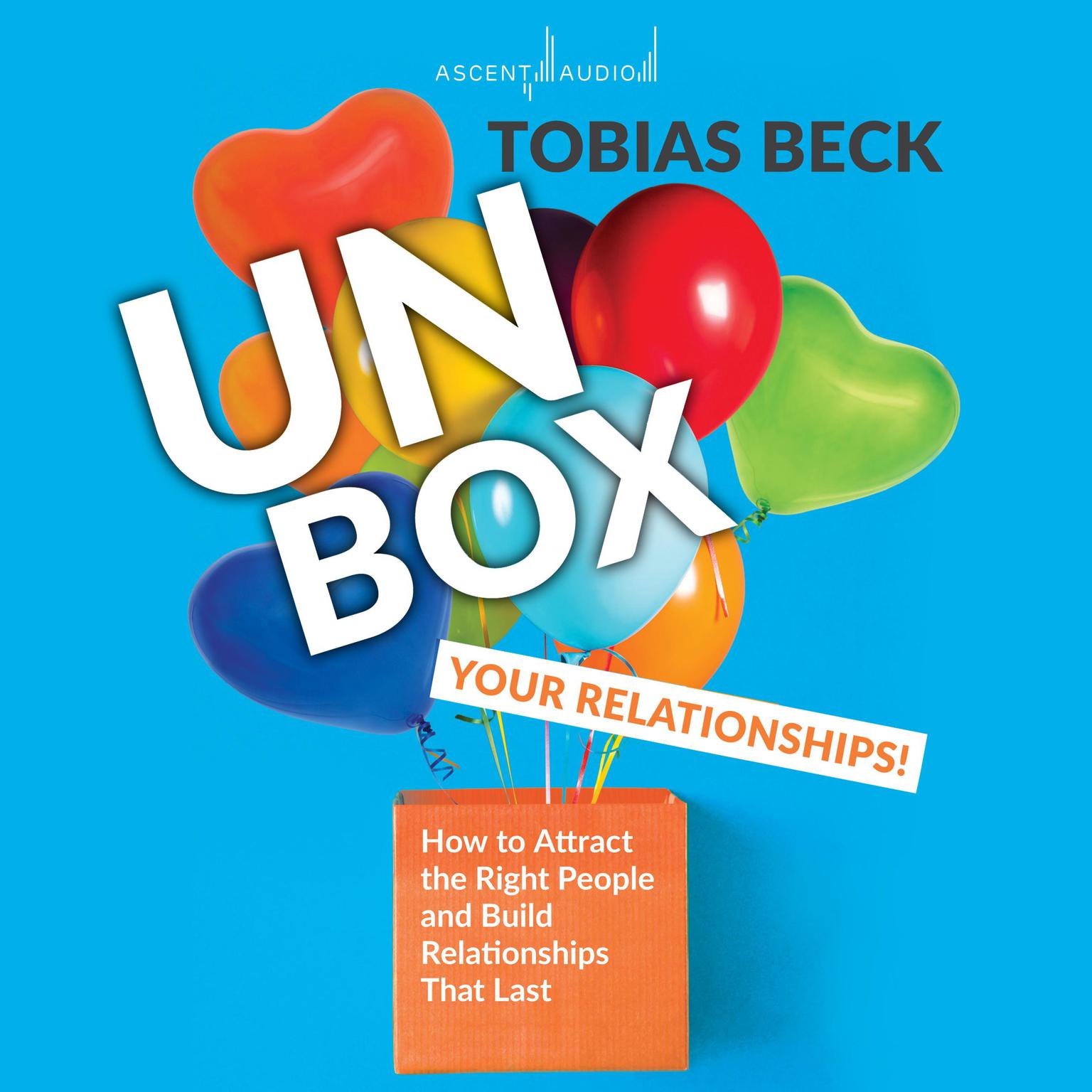 Unbox Your Relationships: How to attract the right people and build relationships that last Audiobook, by Tobias Beck