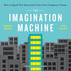 The Imagination Machine: How to Spark New Ideas and Create Your Company's Future Audiobook, by Martin Reeves