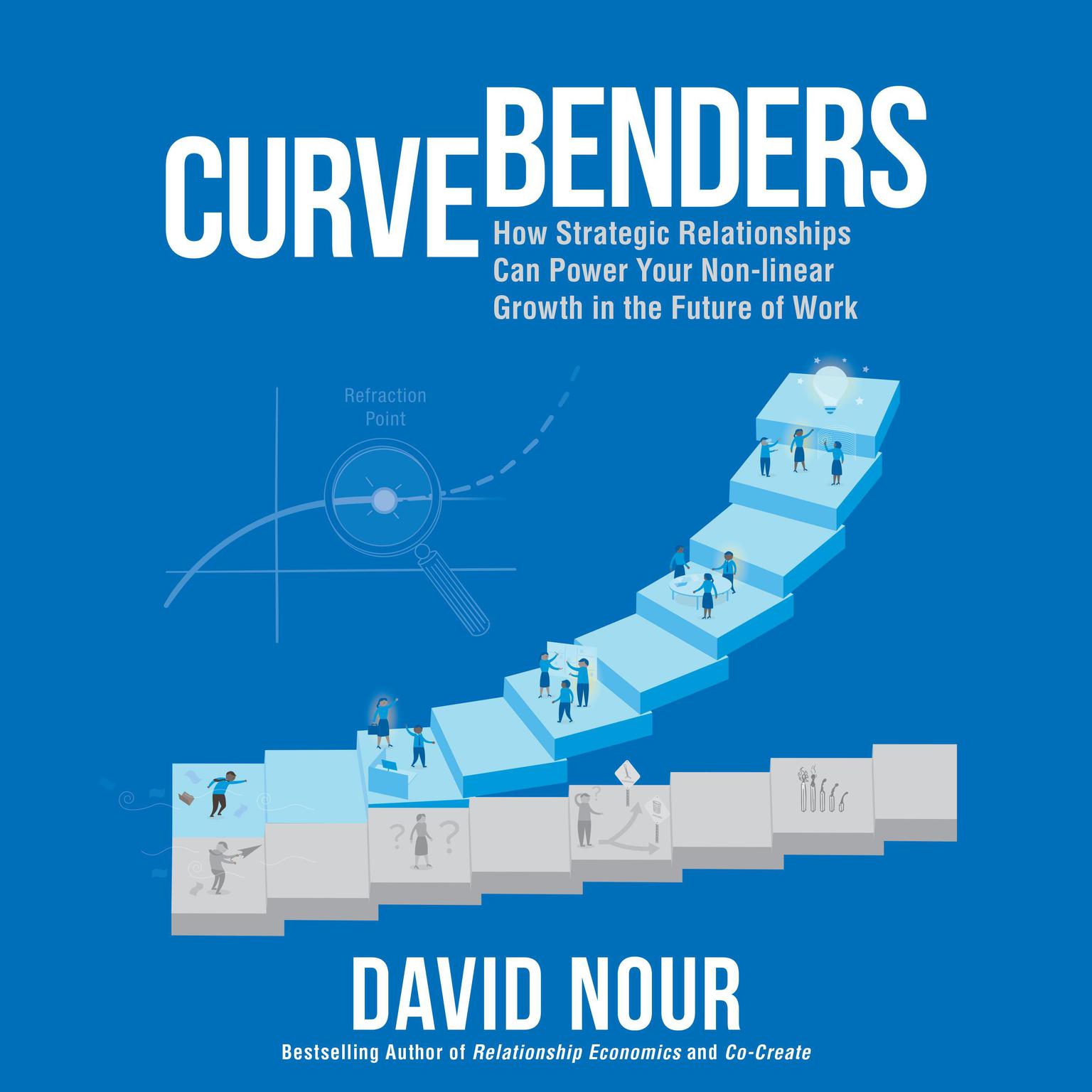 Curve Benders: How Strategic Relationships Can Power Your Non-linear Growth in the Future of Work Audiobook, by David Nour
