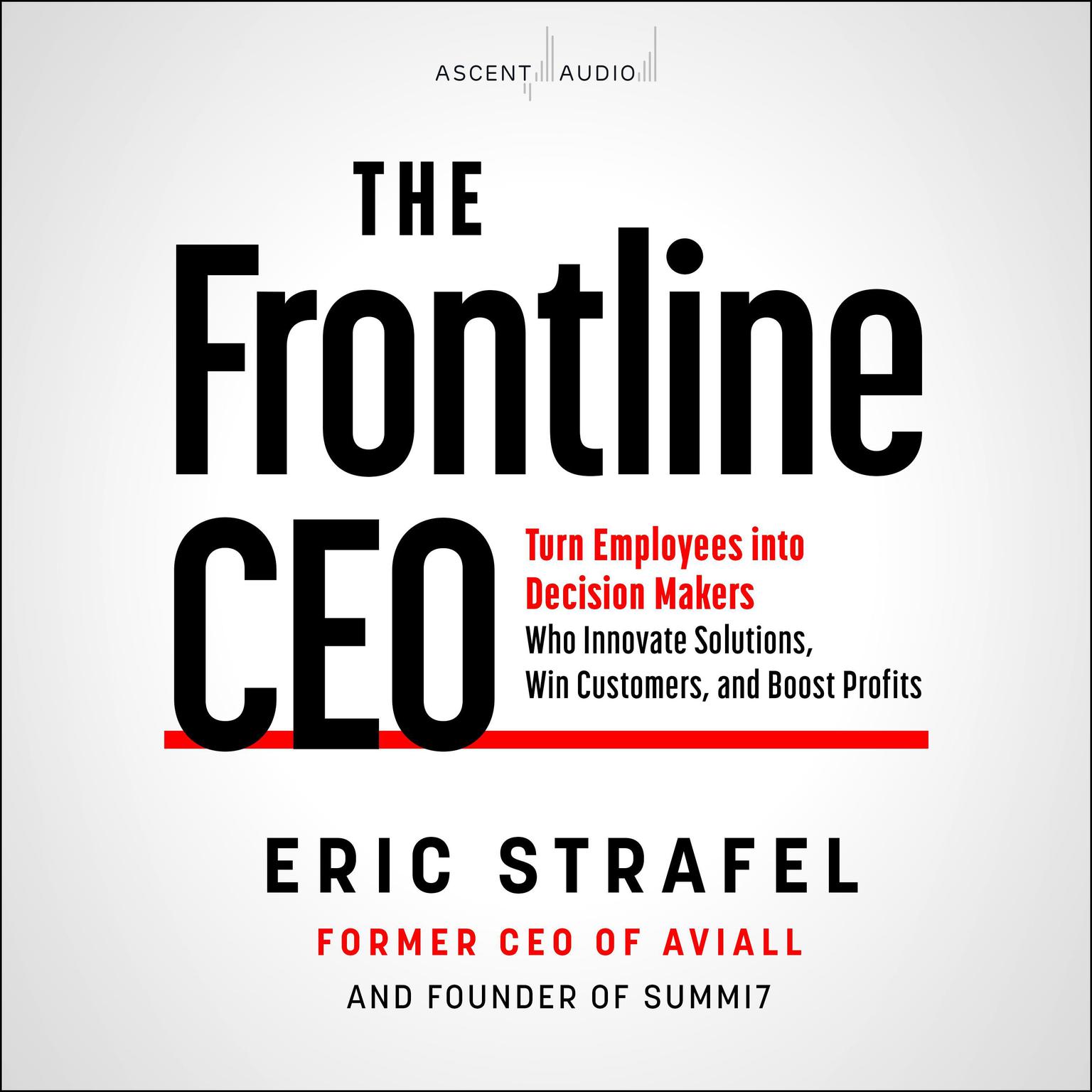 The Frontline CEO: Turn Employees into Decision Makers Who Innovate Solutions, Win Customers, and Boost Profits Audiobook, by Eric Strafel