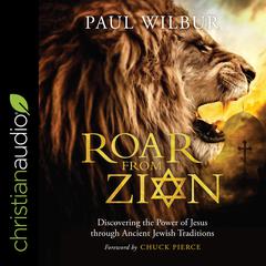 Roar from Zion: Discovering the Power of Jesus Through Ancient Jewish Traditions Audiobook, by Paul Wilbur