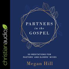 Partners in the Gospel: 50 Meditations for Pastors' and Elders' Wives Audiobook, by Megan Hill