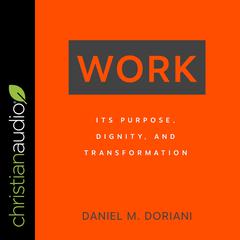 Work: Its Purpose, Dignity, and Transformation Audiobook, by Daniel M. Doriani