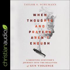 When Thoughts and Prayers Arent Enough: A Shooting Survivors Journey into the Realities of Gun Violence Audiobook, by Taylor Schumann