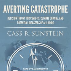 Averting Catastrophe: Decision Theory for COVID-19, Climate Change, and Potential Disasters of All Kinds Audiobook, by Cass R. Sunstein
