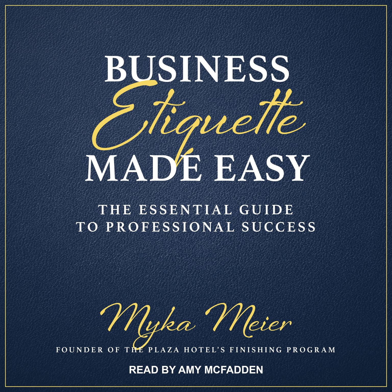 Business Etiquette Made Easy: The Essential Guide to Professional Success Audiobook, by Myka Meier