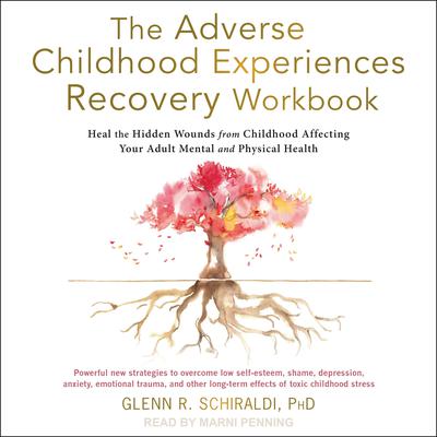 The Adverse Childhood Experiences Recovery Workbook: Heal the Hidden Wounds from Childhood Affecting Your Adult Mental and Physical Health Audiobook, by Glenn R. Schiraldi