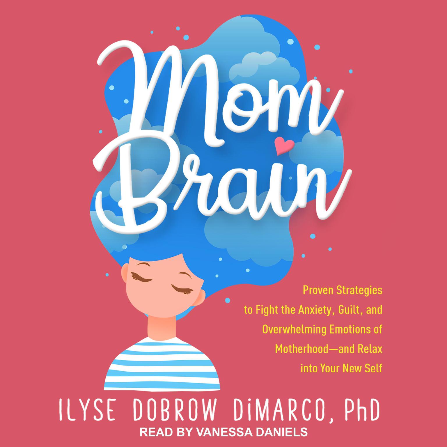 Mom Brain: Proven Strategies to Fight the Anxiety, Guilt, and Overwhelming Emotions of Motherhood-and Relax into Your New Self Audiobook, by Ilyse Dobrow DiMarco