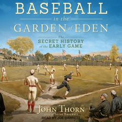 Baseball in the Garden of Eden: The Secret History of the Early Game Audiobook, by John Thorn