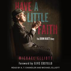 Have a Little Faith: The John Hiatt Story Audiobook, by Michael Elliot