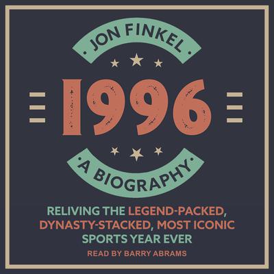 1996: A Biography - Reliving the Legend-Packed, Dynasty-Stacked, Most Iconic Sports Year Ever Audiobook, by Jon Finkel