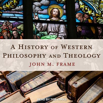 A History of Western Philosophy and Theology Audiobook, by John M. Frame