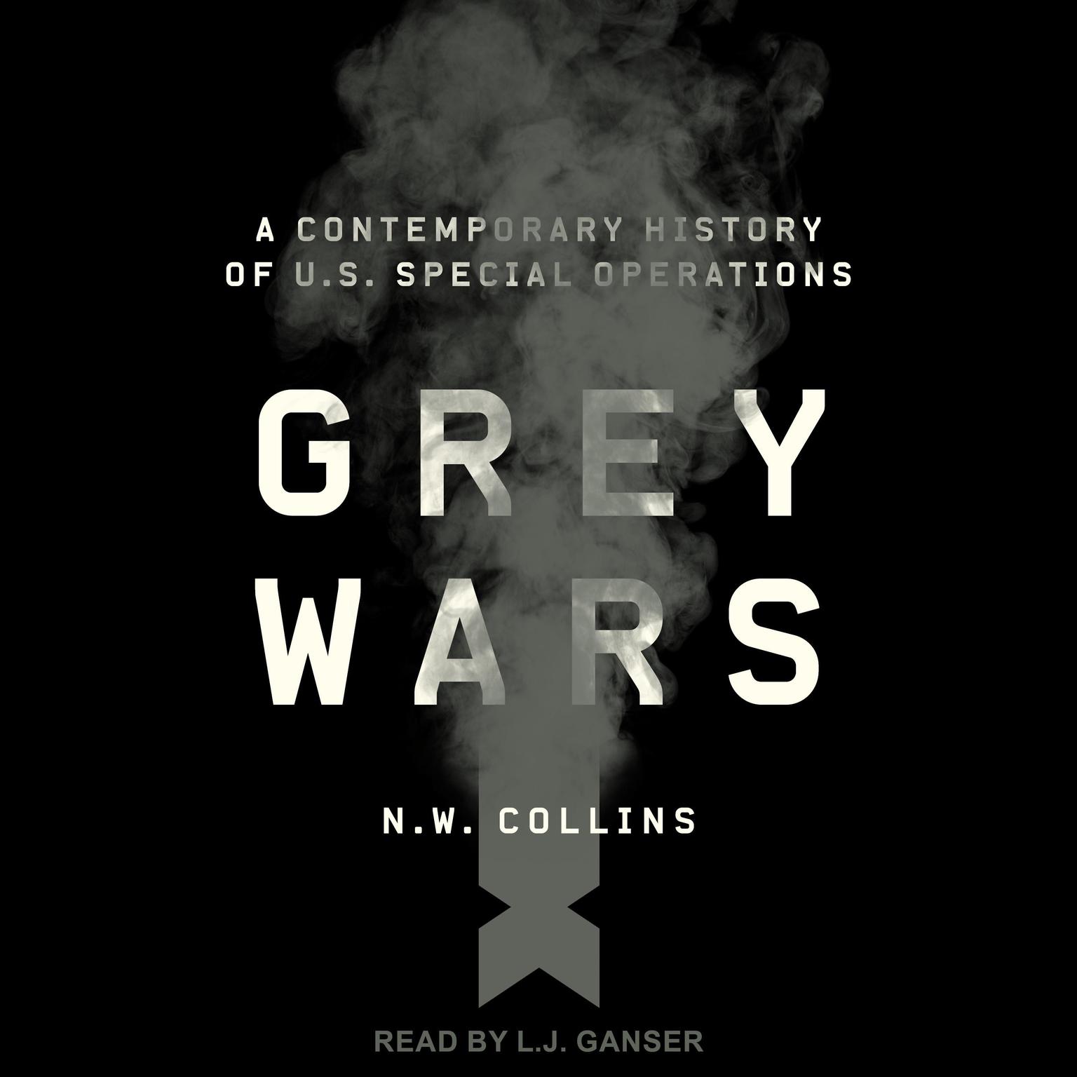 Grey Wars: A Contemporary History of U.S. Special Operations Audiobook, by N.W. Collins