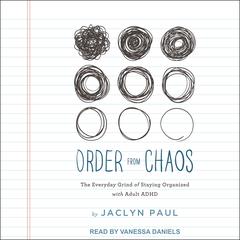 Order from Chaos: The Everyday Grind of Staying Organized with Adult ADHD Audiobook, by Jaclyn Paul