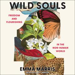 Wild Souls: Freedom and Flourishing in the Non-Human World Audiobook, by Emma Marris