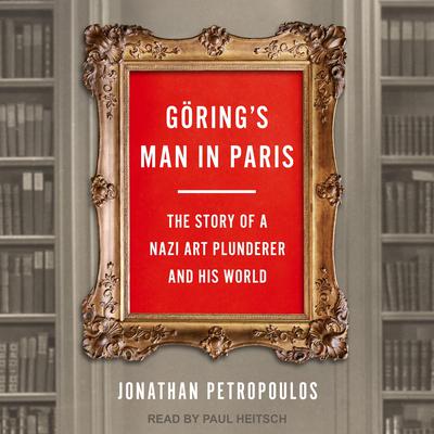 Göring’s Man in Paris: The Story of a Nazi Art Plunderer and His World Audiobook, by Jonathan Petropoulos