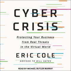 Cyber Crisis: Protecting Your Business from Real Threats in the Virtual World Audiobook, by Eric Cole