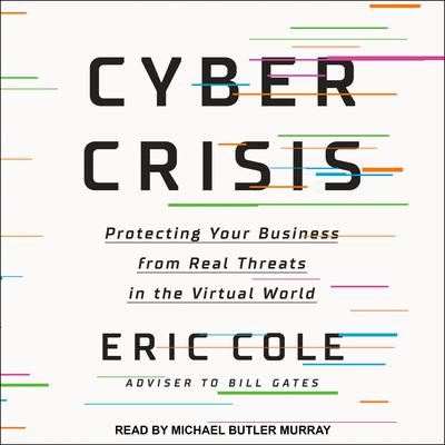 Cyber Crisis: Protecting Your Business from Real Threats in the Virtual World Audiobook, by Eric Cole